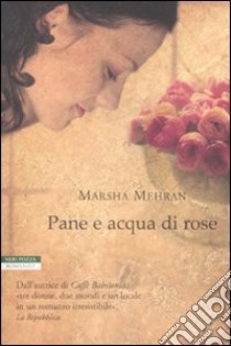 Pane e acqua di rose libro di Mehran Marsha