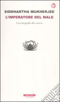 L'imperatore del male. Una biografia del cancro libro di Mukherjee Siddhartha