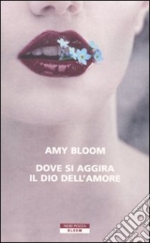 Dove si aggira il dio dell'amore libro di Bloom Amy