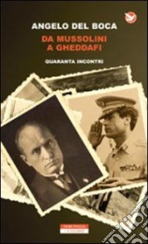 Da Mussolini a Gheddafi. Quaranta incontri libro di Del Boca Angelo