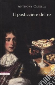 Il pasticciere del re libro di Capella Anthony