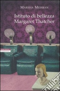 Istituto di bellezza Margaret Thatcher libro di Mehran Marsha