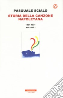 Storia della canzone napoletana. Con CD-Audio. Vol. 1: 1824-1931 libro di Scialò Pasquale