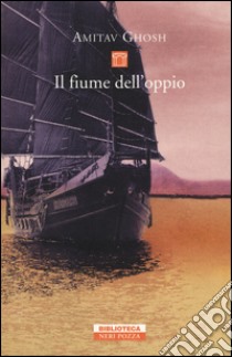 Il fiume dell'oppio libro di Ghosh Amitav