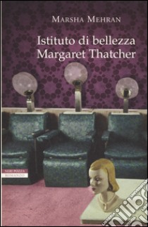 Istituto di bellezza Margaret Thatcher libro di Mehran Marsha