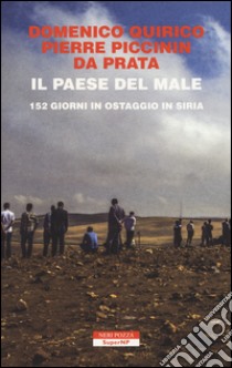 Il paese del male. 152 giorni in ostaggio in Siria libro di Quirico Domenico; Piccinin da Prata Pierre