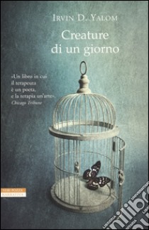 Creature di un giorno. E altre storie di psicoanalisi libro di Yalom Irvin D.