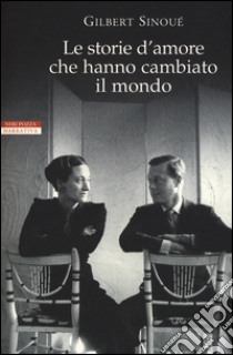 Le storie d'amore che hanno cambiato il mondo libro di Sinoué Gilbert