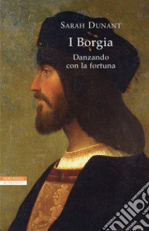 Danzando con la fortuna. I Borgia libro di Dunant Sarah