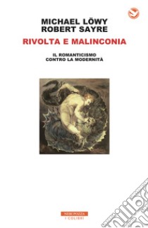 Rivolta e malinconia. Il romanticismo contro la modernità libro di Löwy Michael; Sayre Robert