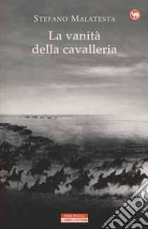 La vanità della cavalleria libro di Malatesta Stefano