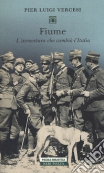 Fiume. L'avventura che cambiò l'Italia libro di Vercesi Pier Luigi