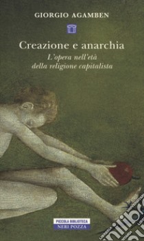 Creazione e anarchia. L'opera nell'età della religione capitalistica libro di Agamben Giorgio