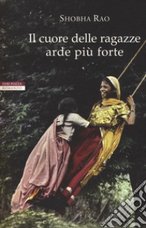 Il cuore delle ragazze arde più forte libro di Rao Shobha