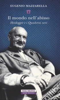 Il mondo nell'abisso. Heidegger e i Quaderni neri libro di Mazzarella Eugenio