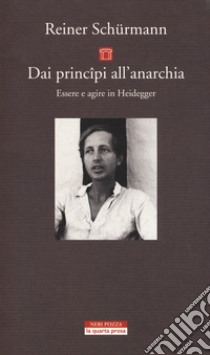 Dai principî all'anarchia. Essere e agire in Heidegger libro di Schürmann Reiner; Carchia G. (cur.)