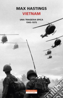 Vietnam. Una tragedia epica 1945-1975 libro di Hastings Max