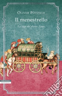 Il menestrello. La saga del dottor Faust. Vol. 1 libro di Pötzsch Oliver