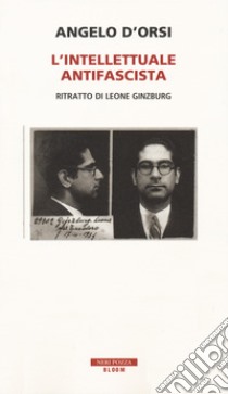 L'intellettuale antifascista. Ritratto di Leone Ginzburg libro di D'Orsi Angelo