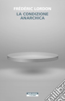 La condizione anarchica libro di Lordon Frédéric