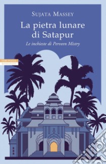 La pietra lunare di Satapur. Le inchieste di Perveen Mistry libro di Massey Sujata