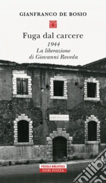 Fuga dal carcere. 1944. La liberazione di Giovanni Roveda libro di De Bosio Gianfranco