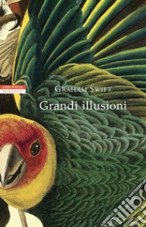 Grandi illusioni libro di Swift Graham