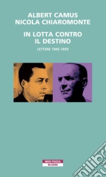 In lotta contro il destino. Lettere (1945-1959) libro di Camus Albert; Chiaromonte Nicola