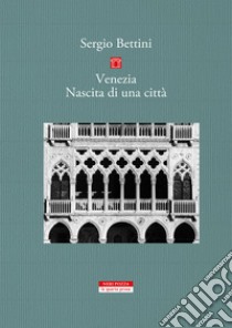 Venezia. Nascita di una città libro di Bettini Sergio