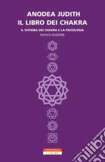 Il libro dei chakra. Il sistema dei chakra e la psicologia libro di Judith Anodea