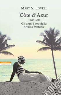 Côte d'Azur. 1920-1960: gli anni d'oro della Riviera francese libro di Lovell Mary S.