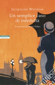 Un semplice caso di infedeltà. Le inchieste di Maisie Dobbs libro di Winspear Jacqueline