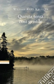 Questa terra così gentile libro di Krueger William Kent