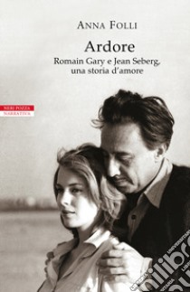 Ardore. Romain Gary e Jean Seberg, una storia d'amore libro di Folli Anna