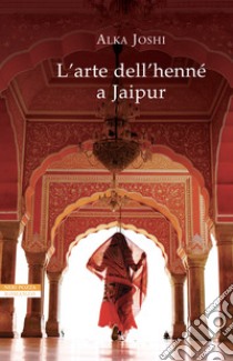 L'arte dell'henne a Jaipur libro di Joshi Alka