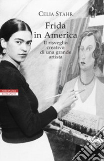 Frida in America. Il risveglio creativo di una grande artista libro di Stahr Celia