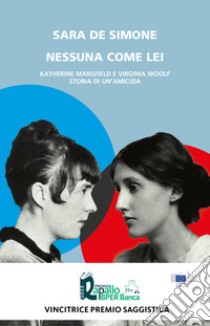 Nessuna come lei. Katherine Mansfield e Virginia Woolf. Storia di un'amicizia libro di De Simone Sara