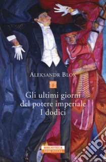 Gli ultimi giorni del potere imperiale. I dodici libro di Blok Aleksandr