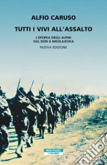 Tutti i vivi all'assalto. L'epopea degli alpini dal Don a Nikolajevka. Nuova ediz. libro di Caruso Alfio