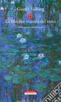 La materia fiorente. Sulla natura della poesia libro di Sjoberg Gustav