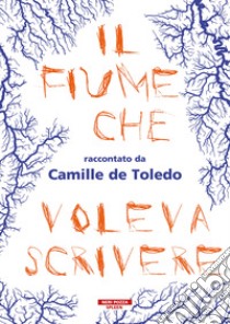 Il fiume che voleva scrivere libro di Toledo Camille de