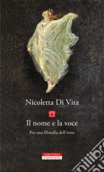 Il nome e la voce. Per una filosofia dell'inno libro di Di Vita Nicoletta