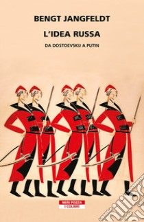 L'idea russa. Da Dostoevskij a Putin libro di Jangfeldt Bengt