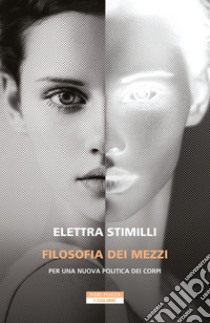 Filosofia dei mezzi. Per una nuova politica dei corpi libro di Stimilli Elettra