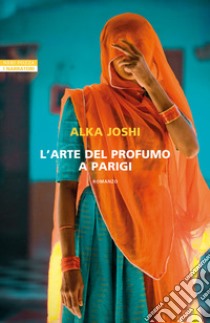 L'arte del profumo a Parigi libro di Joshi Alka