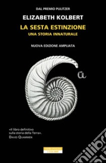 La sesta estinzione. Una storia innaturale. Nuova ediz. libro di Kolbert Elizabeth