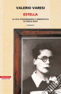 Estella. La vita straordinaria e dimenticata di Teresa Noce libro di Varesi Valerio