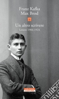 Un altro scrivere. Lettere 1904-1924 libro di Kafka Franz; Brod Max