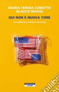 Qui non è Nuova York. 100 giorni nell'America profonda libro di Cometto Maria Teresa; Maggi Glauco