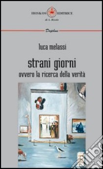 Strani giorni. Ovvero la ricerca della verità libro di Melassi Luca